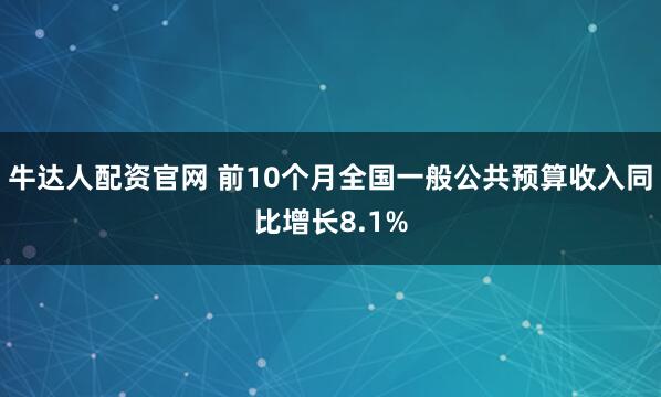 牛达人配资官网 前10个月全国一般公共预算收入同比增长8.1%