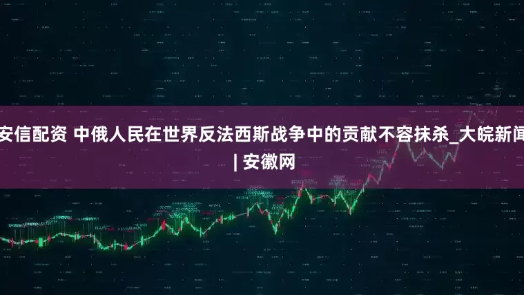 安信配资 中俄人民在世界反法西斯战争中的贡献不容抹杀_大皖新闻 | 安徽网