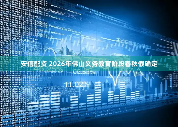 安信配资 2026年佛山义务教育阶段春秋假确定